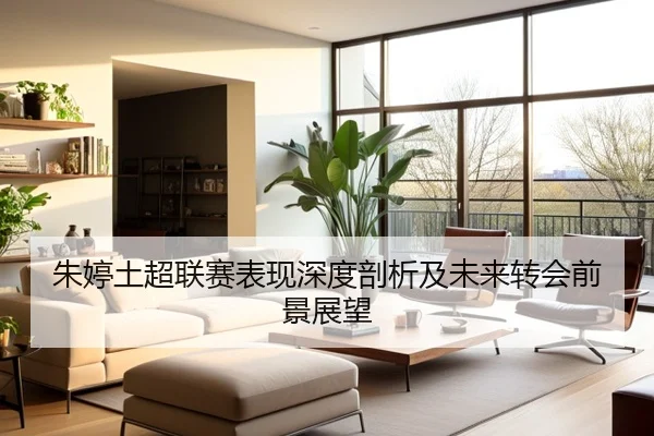朱婷土超联赛表现深度剖析及未来转会前景展望